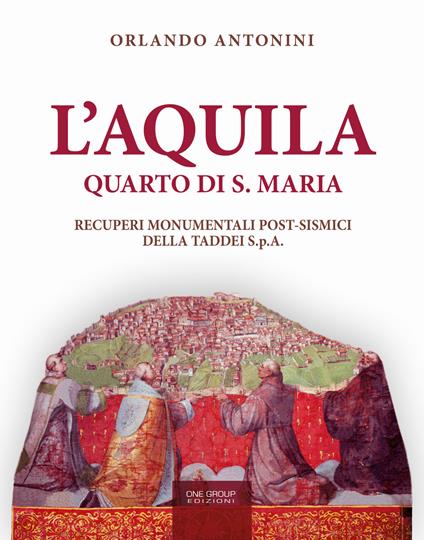 L'Aquila. Quarto di S. Maria. Recuperi monumentali post-sismici della Taddei S.p.A. - Orlando Antonini - copertina