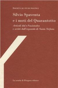 Silvio Spaventa e i moti del Quarantotto. Articoli dal «Nazionale» e scritti dall'ergastolo di Santo Stefano - Silvio Spaventa - copertina