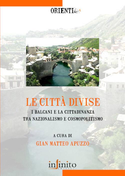 Le città divise. I balcani e la cittadinanza tra nazionalismo e cosmopolitismo - copertina