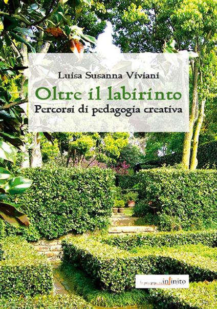 Oltre il labirinto. Percorsi di pedagogia creativa - Luisa S. Viviani - copertina