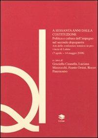 A sessanta anni dalla Costituzione. Politica e cultura dell'impegno nel secondo dopoguerra. Atti del Convegno (Latina, 7 aprile-14 maggio 2008) - copertina