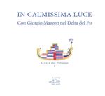 In calmissima luce. Con Giorgio Mazzon nel delta del Po. Ediz. illustrata