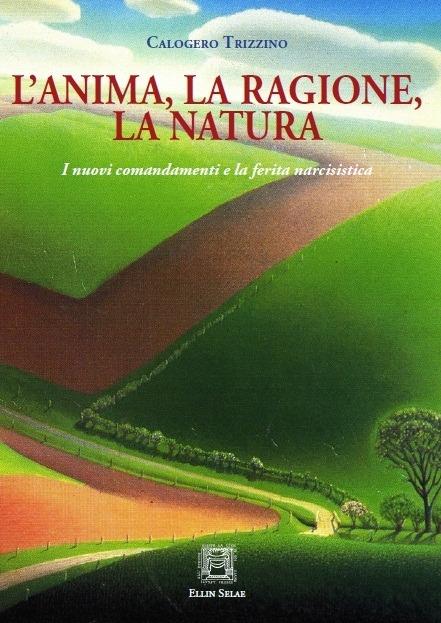 L' anima la ragione la natura. I nuovi comandamenti e la ferita narcisistica - Calogero Trizzino - copertina