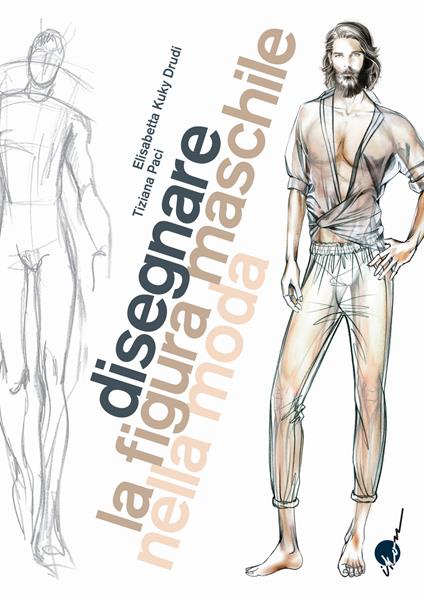 Disegnare la figura maschile nella moda. Corso di grafica professionale per stilisti e fashion designer. Ediz. illustrata - Elisabetta Kuky Drudi,Tiziana Paci - copertina