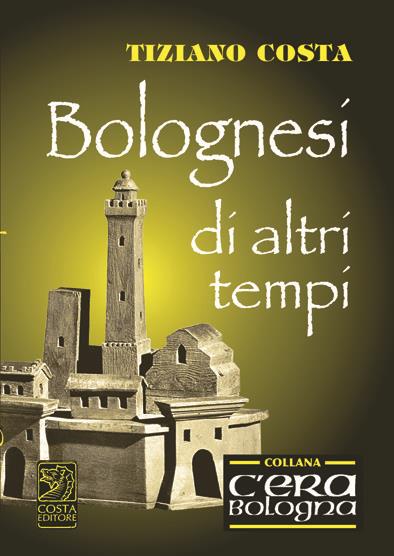 Bolognesi di altri tempi - Tiziana Costa - copertina