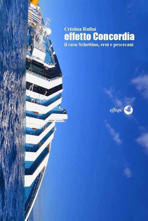 Effetto Concordia. Il caso Schettino, eroi e pescecani - Cristina Rufini - copertina