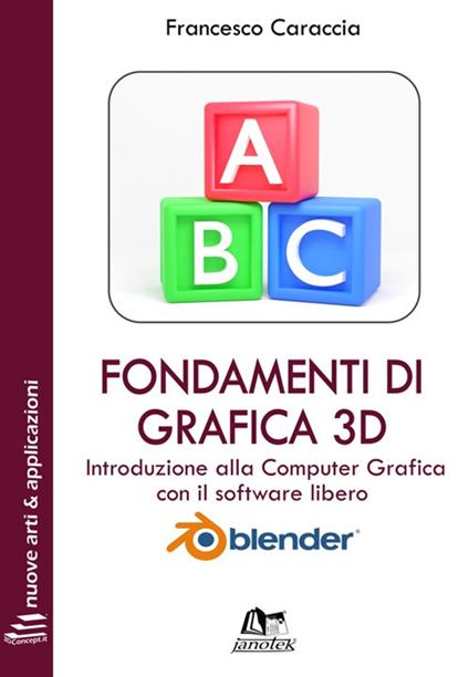 Fondamenti di grafica 3D. Introduzione alla computer grafica con il software libero Blender. Ediz. integrale - Francesco Caraccia - copertina