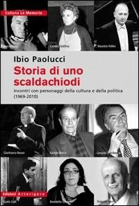 Storia di uno scaldachiodi. Incontri con personaggi della cultura e della politica (1969-2010) - Ibio Paolucci - copertina