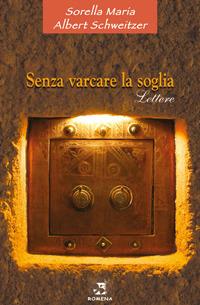 Senza varcare la soglia. Lettere - Maria (sorella),Albert Schweitzer - copertina