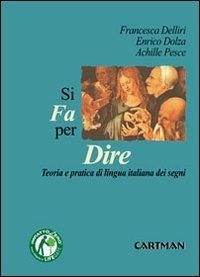 Si fa per dire. Teorie e pratiche di lingua italiana dei segni - Francesca Delliri,Enrico Dolza,Achille Pesce - copertina