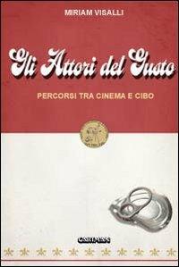 Attori del gusto. Percorsi tra cinema e cibo - Miriam Visalli - copertina