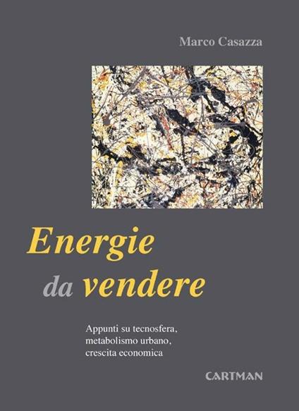 Energie da vendere. Appunti su tecnosfera, metabolismo urbano, crescita economica - Marco Casazza - copertina