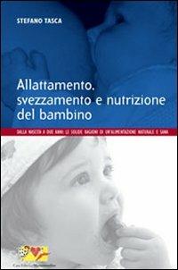 Allattamento, svezzamento e nutrizione del bambino. Dalla nascita a 2 anni: le solide ragioni di un'alimentazione naturale e sana - Stefano Tasca - copertina