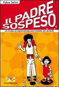 Il padre sospeso. La storia di un'adozione raccontata da un papà - Fabio Selini - copertina