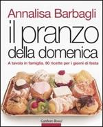 Il pranzo della domenica. A tavola in famiglia. 90 ricette per i giorni di festa