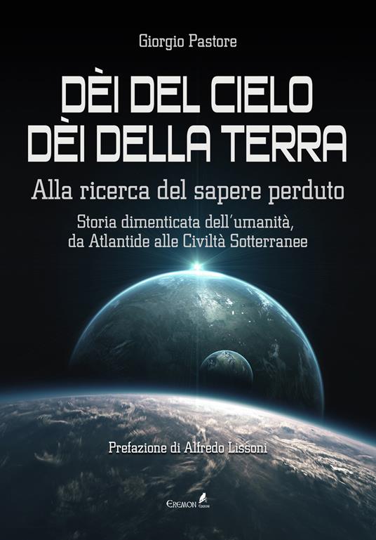 Dèi del cielo, dèi della terra. Alla ricerca del sapere perduto. Storia dimenticata dell'umanità, da Atlantide alle civiltà sotterranee - Giorgio Pastore - copertina