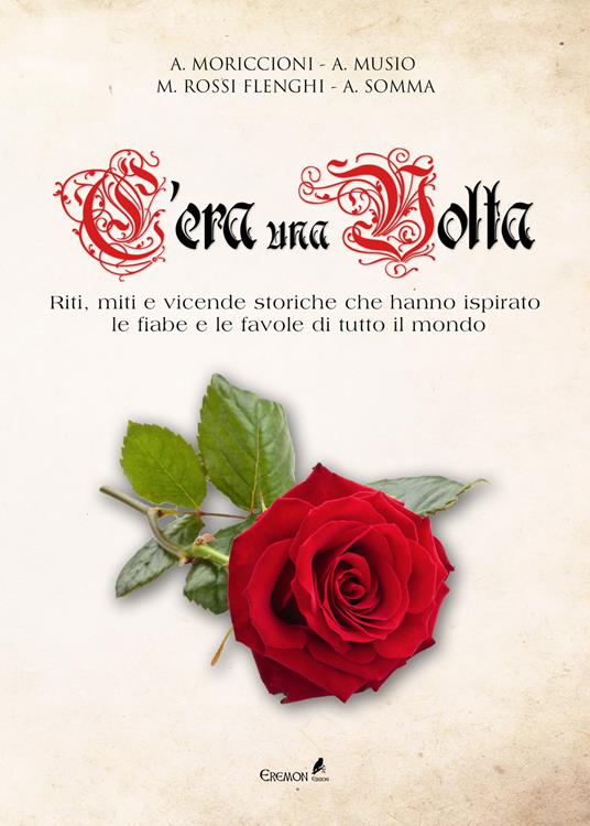 C'era una volta. Riti, miti e vicende storiche che hanno ispirato le fiabe e le favole di tutto il mondo - Alessandro Moriccioni,Andrea Musio,Michele Rossi Flenghi - copertina