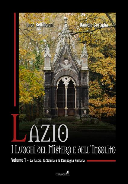 Lazio. I luoghi del mistero e dell'insolito. Vol. 1: La Tuscia, la Sabina e la campagna romana - Luca Bellincioni,Daniela Cortiglia - copertina