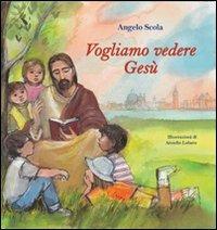 Vogliamo vedere Gesù. I bambini interrogano il patriarca - Angelo Scola - copertina