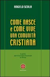 Come nasce e come vive una comunità cristiana. A partire dal IV Convegno Ecclesiale di Verona - Angelo Scola - copertina