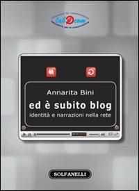 Ed è subito blog. Identità e narrazioni nella rete - Annarita Bini - copertina