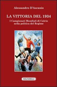 La vittoria del 1934. I campionati mondiali di calcio nella politica del regime - Alessandro D'Ascanio - copertina