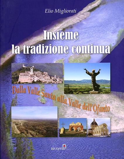 Insieme la tradizione continua. Dalla valle Santa alla valle dell'Ofanto - Elio Migliorati - copertina