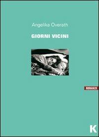 Giorni vicini. Romanzo in una notte - Angelika Overath - copertina