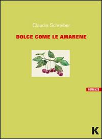 Dolce come le amarene - Claudia Schreiber - copertina