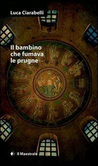 Il bambino che fumava le prugne - Luca Ciarabelli - copertina