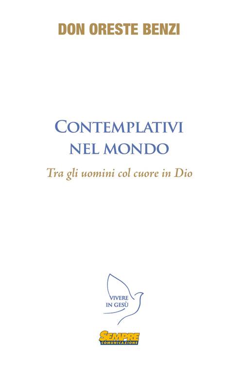 Contemplativi nel mondo. Tra gli uomini col cuore in Dio - Oreste Benzi - copertina