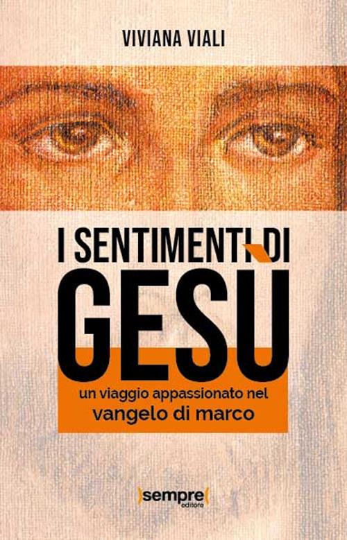 I sentimenti di Gesù. Un viaggio appassionato nel Vangelo di Marco - Viviana Viali - copertina