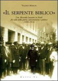 «Il serpente biblico». L'on. Riccardo Luzzatto in Friuli fra culto della patria, antisemitismo e politica (1892-1913) - Valerio Marchi - copertina