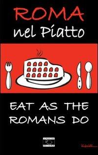 Roma nel piatto. Eat as the romans do. Ediz. inglese - copertina