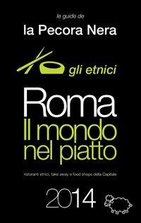 Roma. Il mondo nel piatto. 2014. Ristoranti etnici, take away, e food shops della capitale - Fernanda D'Arienzo - copertina