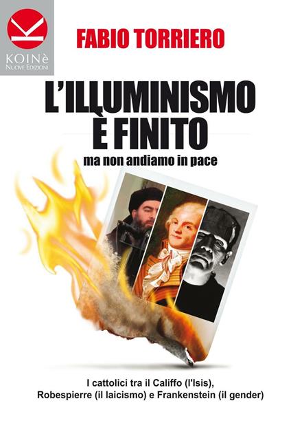 L'illuminismo è finito... ma non andiamo in pace. I cattolici tra il califfo (l'ISIS), Robespierre (il laicismo) e Frankenstein (il gender) - Fabio Torriero - copertina