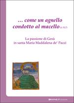 ... Come un agnello condotto al macello (Is. 53,7). La passione di Gesù in santa Maria Maddalena de' Pazzi