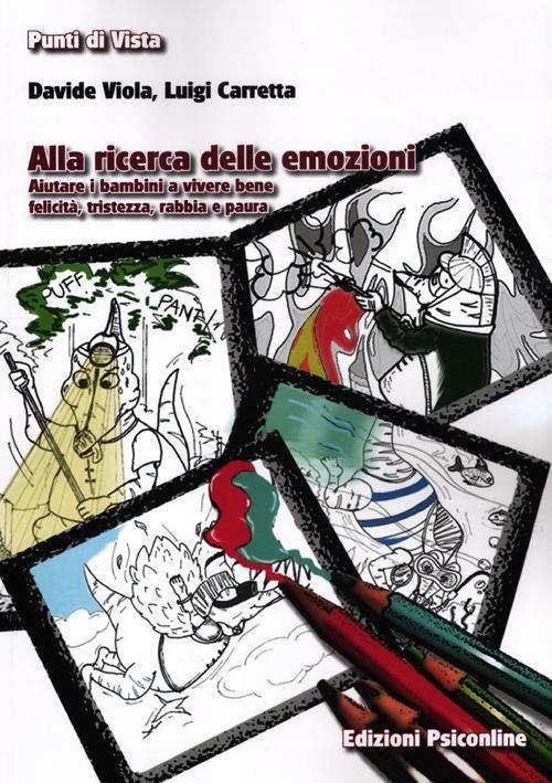 Alla ricerca delle emozioni. Aiutare i bambini a vivere bene felicità, tristezza, rabbia e paura - Davide Viola,Luigi Carretta - copertina