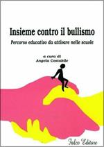 Insieme contro il bullismo. Percorso educativo da attivare nelle scuole