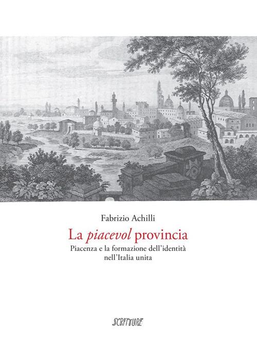 La piacevol provincia. Piacenza e la formazione dell'identità - Fabrizio Achilli - copertina