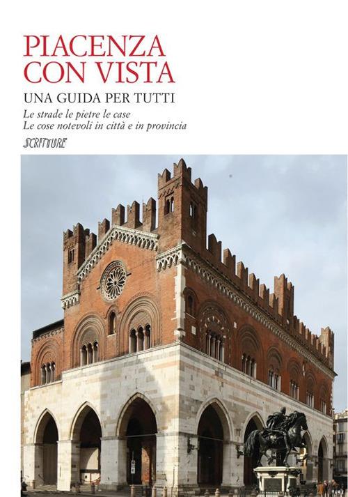 Piacenza con vista. Le strade le pietre le case. Le cose notevoli in città e in provincia - copertina