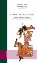 La freccia dell'arciere. Ipotesi biologiche e letture antropologico-esistenziali della vita