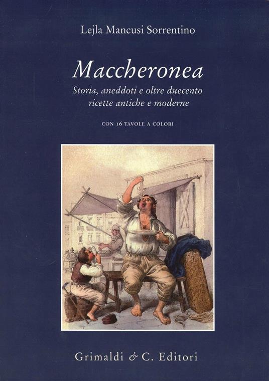 Maccheronea. Storia, aneddoti e oltre duecento ricette antiche e moderne - Lejla Mancusi Sorrentino - copertina