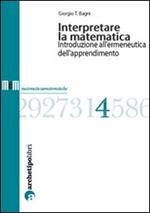 Interpretare la matematica. Introduzione all'ermeneutica dell'apprendimento