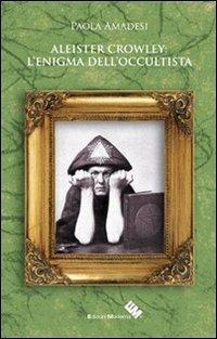 Aleister Crowley. L'enigma dell'occultista - Paola Amadesi - copertina