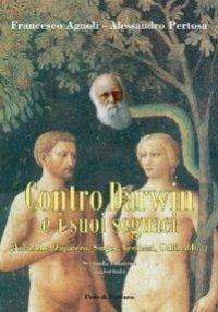 Contro Darwin e i suoi seguaci (Nietzsche, Zapatero, Singer, Veronesi, Odifreddi...) - Francesco Agnoli,Alessandro Pertosa - copertina