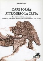 Dare forma attraverso la creta. Dal dialogo interno al plasmare. Possibilità riabilitative, pedagogiche e formative nelle arti terapie