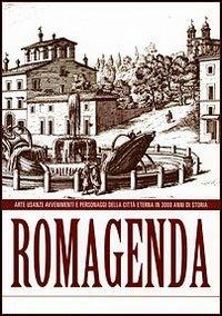 Romagenda. Arte, usanze, avvenimenti e personaggi della città eterna in 3000 anni di storia - Alberto Tagliaferri,Valerio Varriale - copertina