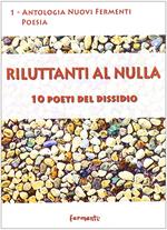 Riluttanti al nulla. 10 poeti del dissidio