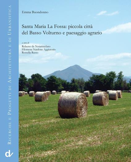 Santa Maria La Fossa. Piccola città del Basso Volturno e paesaggio agrario - Emma Buondonno - copertina